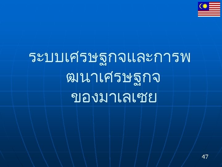 ระบบเศรษฐกจและการพ ฒนาเศรษฐกจ ของมาเลเซย 47 