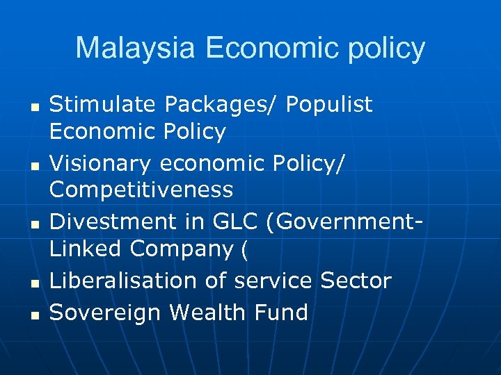 Malaysia Economic policy n n n Stimulate Packages/ Populist Economic Policy Visionary economic Policy/