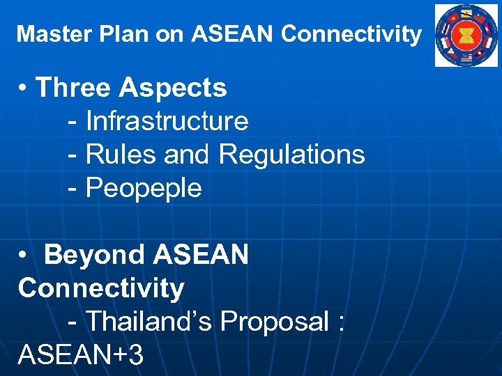 Master Plan on ASEAN Connectivity • Three Aspects - Infrastructure - Rules and Regulations