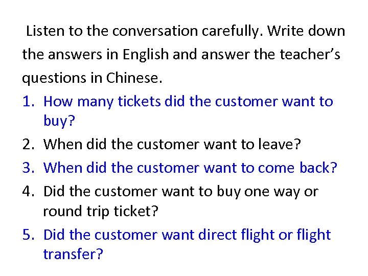 Listen to the conversation carefully. Write down the answers in English and answer the