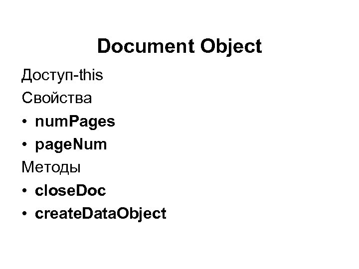 Document Object Доступ-this Свойства • num. Pages • page. Num Методы • close. Doc