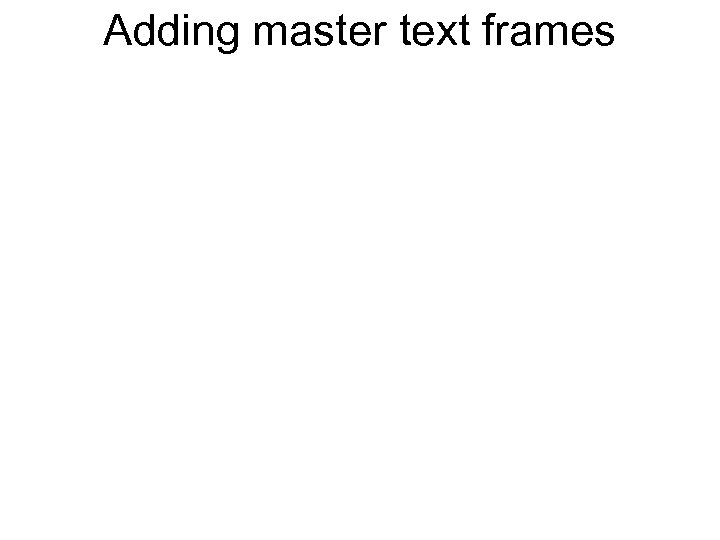 Adding master text frames 