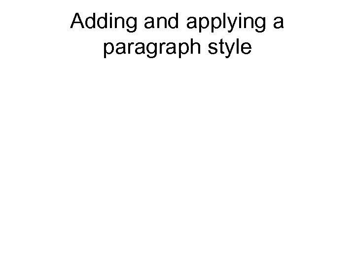 Adding and applying a paragraph style 