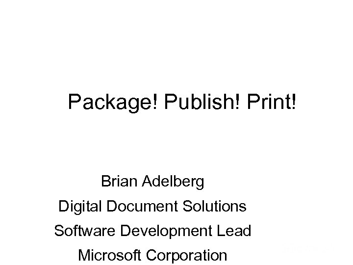 Package! Publish! Print! Brian Adelberg Digital Document Solutions Software Development Lead Microsoft Corporation 