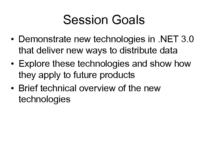 Session Goals • Demonstrate new technologies in. NET 3. 0 that deliver new ways