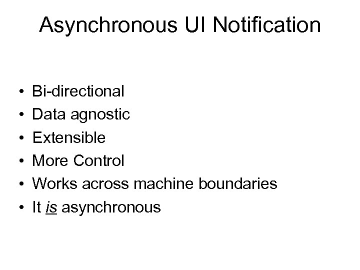 Asynchronous UI Notification • • • Bi-directional Data agnostic Extensible More Control Works across