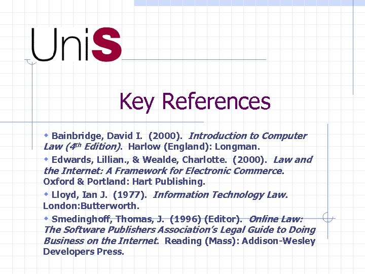 Key References w Bainbridge, David I. (2000). Introduction to Computer Law (4 th Edition).