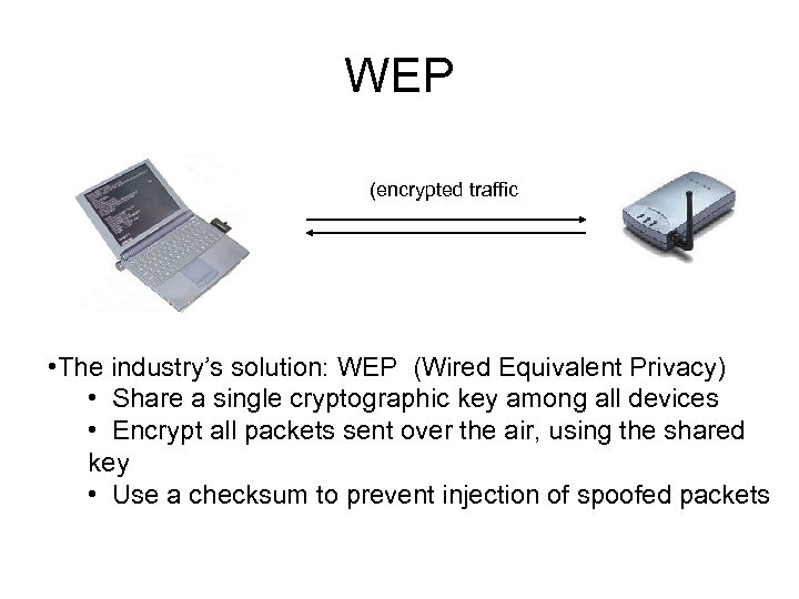 WEP (encrypted traffic • The industry’s solution: WEP (Wired Equivalent Privacy) • Share a