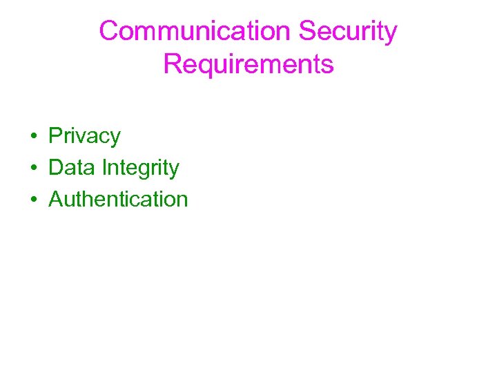 Communication Security Requirements • Privacy • Data Integrity • Authentication 