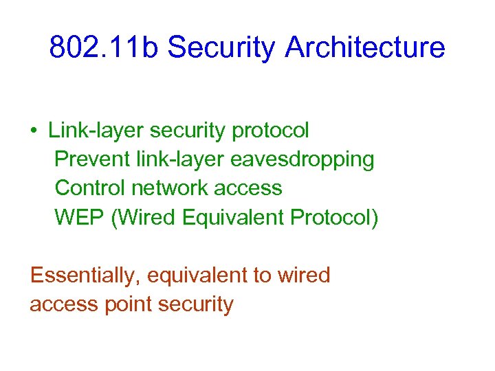 802. 11 b Security Architecture • Link-layer security protocol Prevent link-layer eavesdropping Control network