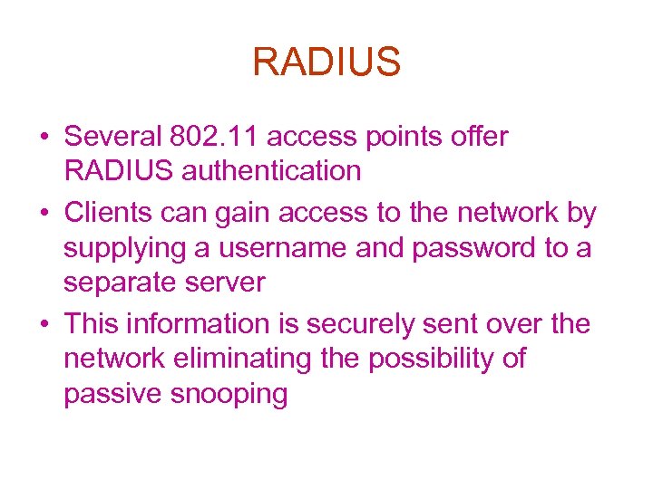 RADIUS • Several 802. 11 access points offer RADIUS authentication • Clients can gain