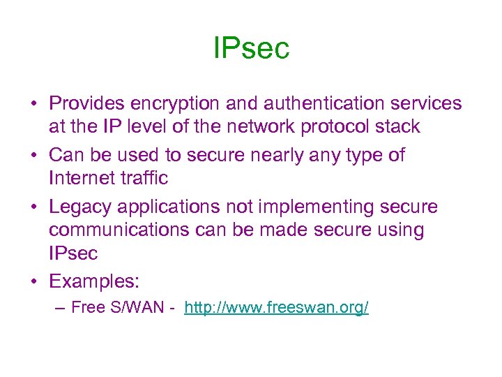 IPsec • Provides encryption and authentication services at the IP level of the network
