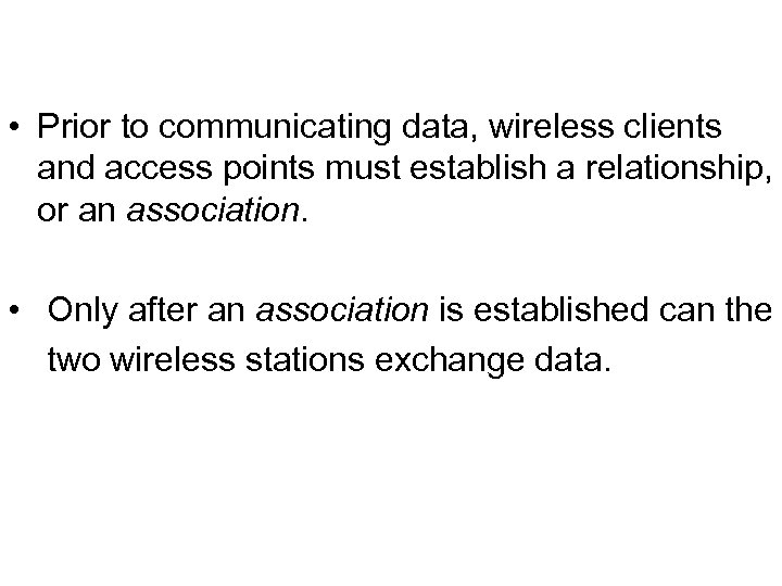  • Prior to communicating data, wireless clients and access points must establish a
