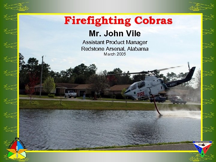 Firefighting Cobras Mr. John Vile Assistant Product Manager Redstone Arsenal, Alabama March 2005 