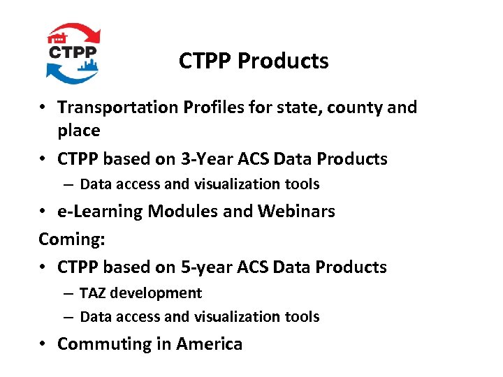 CTPP Products • Transportation Profiles for state, county and place • CTPP based on