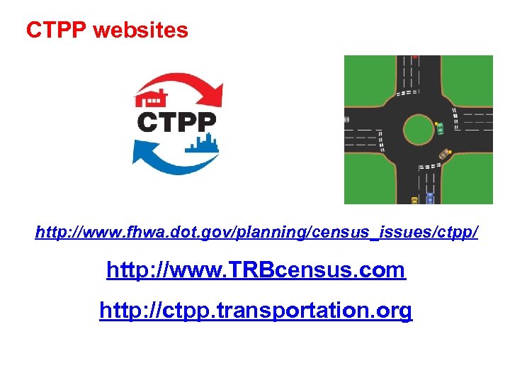 CTPP websites http: //www. fhwa. dot. gov/planning/census_issues/ctpp/ http: //www. TRBcensus. com http: //ctpp. transportation.