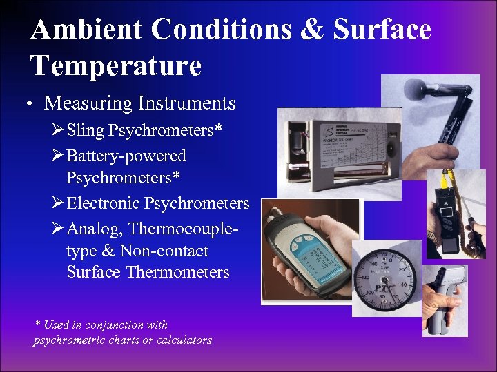 Ambient Conditions & Surface Temperature • Measuring Instruments Ø Sling Psychrometers* Ø Battery-powered Psychrometers*