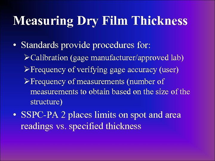 Measuring Dry Film Thickness • Standards provide procedures for: ØCalibration (gage manufacturer/approved lab) ØFrequency