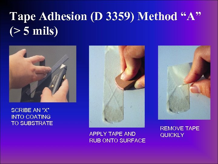 Tape Adhesion (D 3359) Method “A” (> 5 mils) SCRIBE AN “X” INTO COATING