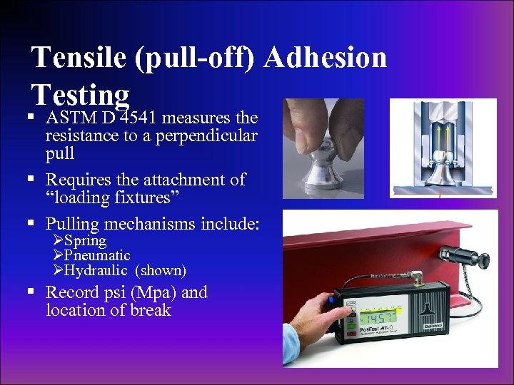 Tensile (pull-off) Adhesion Testing § ASTM D 4541 measures the resistance to a perpendicular