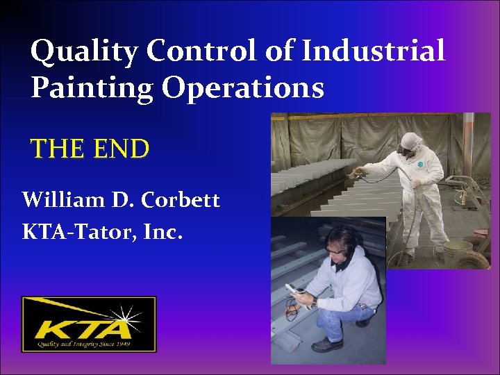 Quality Control of Industrial Painting Operations THE END William D. Corbett KTA-Tator, Inc. 