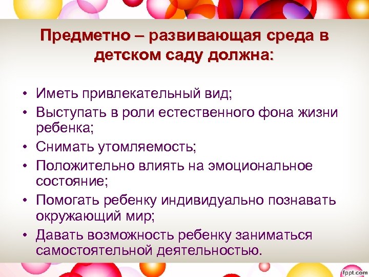 Предметно – развивающая среда в детском саду должна: • Иметь привлекательный вид; • Выступать