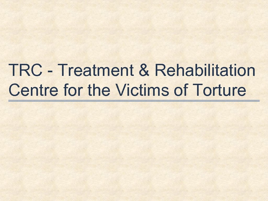 TRC - Treatment & Rehabilitation Centre for the Victims of Torture 