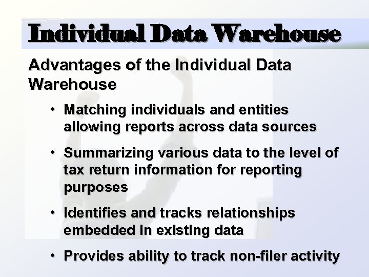 Individual Data Warehouse Advantages of the Individual Data Warehouse • Matching individuals and entities