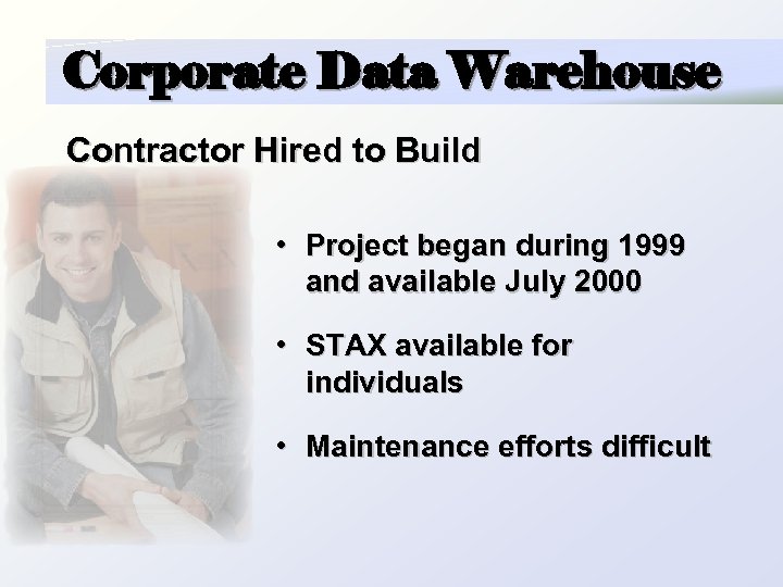 Corporate Data Warehouse Contractor Hired to Build • Project began during 1999 and available