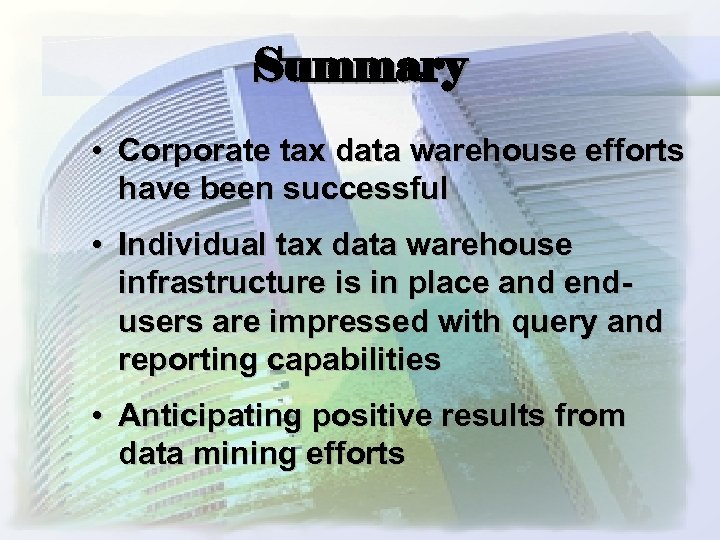 Summary • Corporate tax data warehouse efforts have been successful • Individual tax data