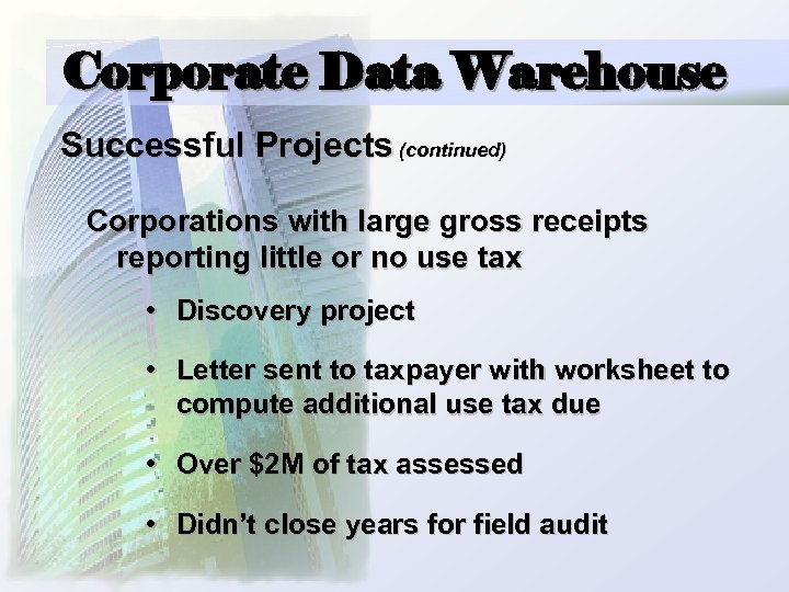 Corporate Data Warehouse Successful Projects (continued) Corporations with large gross receipts reporting little or