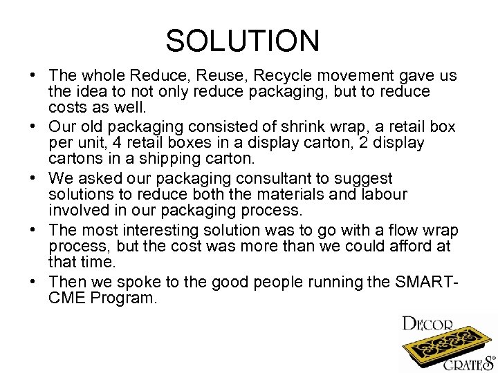 SOLUTION • The whole Reduce, Reuse, Recycle movement gave us the idea to not