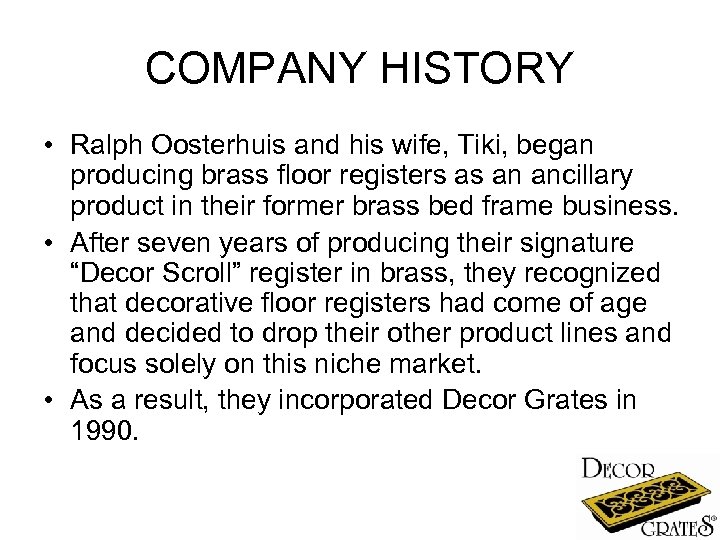 COMPANY HISTORY • Ralph Oosterhuis and his wife, Tiki, began producing brass floor registers