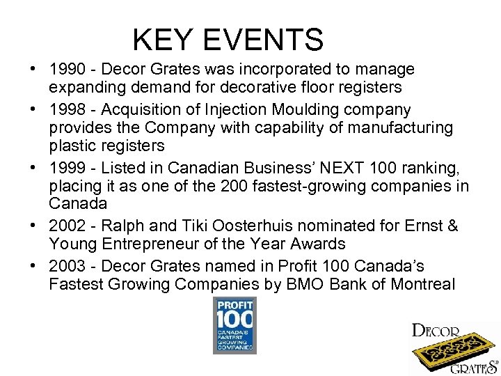 KEY EVENTS • 1990 - Decor Grates was incorporated to manage expanding demand for