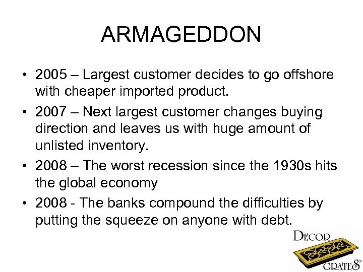 ARMAGEDDON • 2005 – Largest customer decides to go offshore with cheaper imported product.