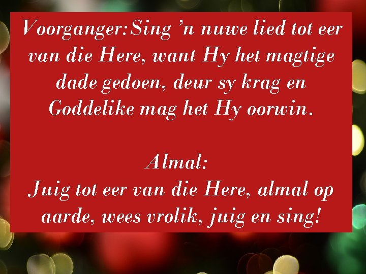 Voorganger: Sing ’n nuwe lied tot eer van die Here, want Hy het magtige