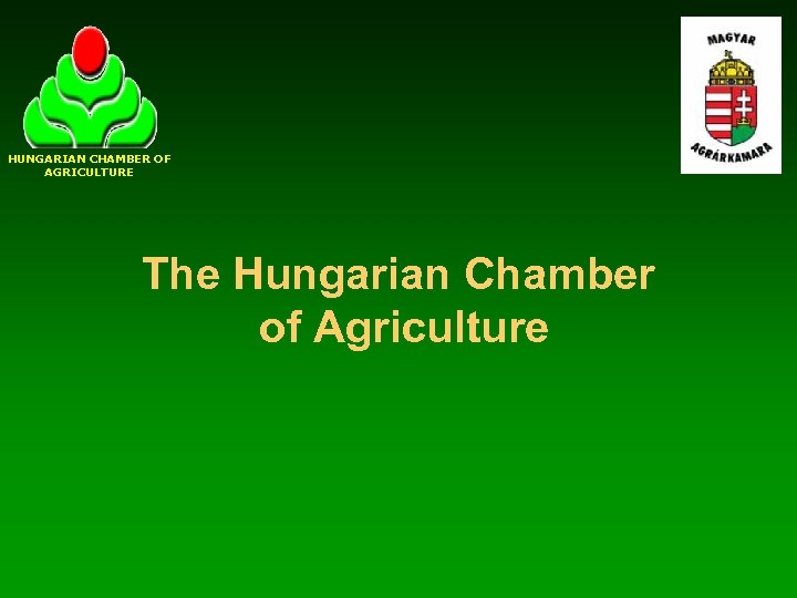 HUNGARIAN CHAMBER OF AGRICULTURE The Hungarian Chamber of Agriculture 