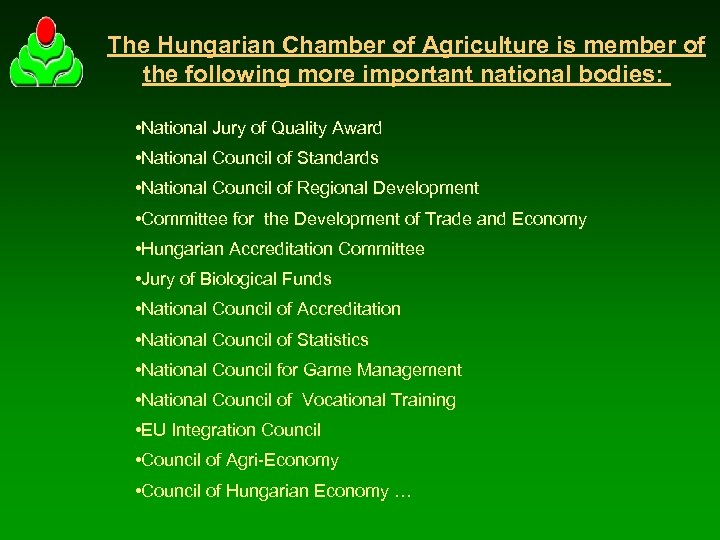 The Hungarian Chamber of Agriculture is member of the following more important national bodies: