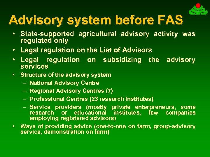 Advisory system before FAS • State-supported agricultural advisory activity was regulated only • Legal