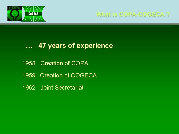 What is COPA-COGECA ? … 47 years of experience 1958 Creation of COPA 1959