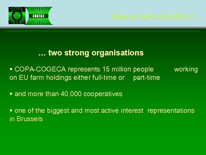 What is COPA-COGECA ? … two strong organisations § COPA-COGECA represents 15 million people