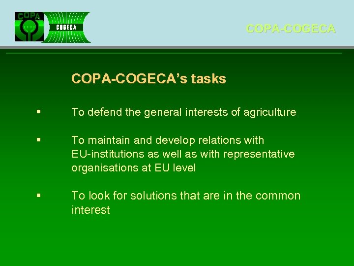 COPA-COGECA’s tasks § To defend the general interests of agriculture § To maintain and