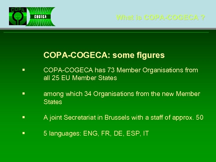 What is COPA-COGECA ? COPA-COGECA: some figures § COPA-COGECA has 73 Member Organisations from