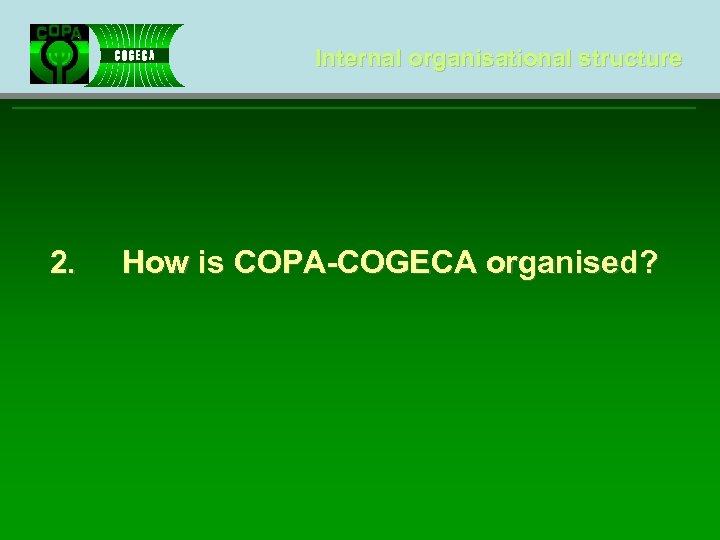 Internal organisational structure 2. How is COPA-COGECA organised? 
