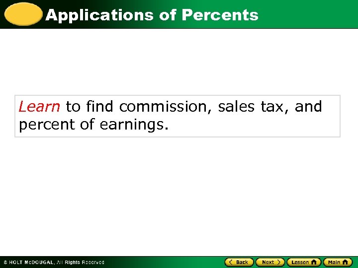 Applications of Percents Learn to find commission, sales tax, and percent of earnings. 