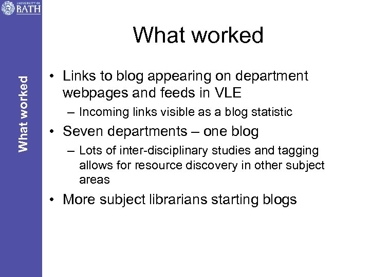 What worked • Links to blog appearing on department webpages and feeds in VLE