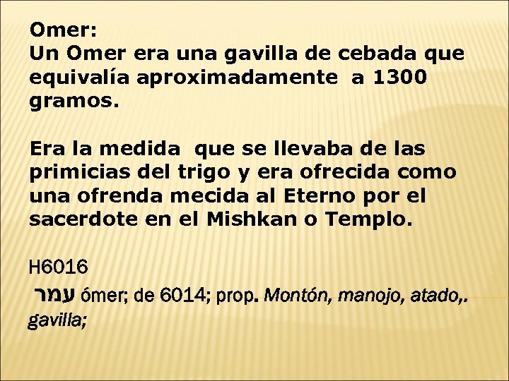 Omer: Un Omer era una gavilla de cebada que equivalía aproximadamente a 1300 gramos.