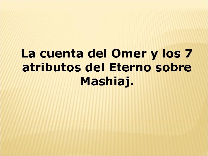La cuenta del Omer y los 7 atributos del Eterno sobre Mashiaj. 