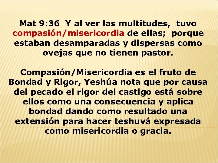 Mat 9: 36 Y al ver las multitudes, tuvo compasión/misericordia de ellas; porque estaban