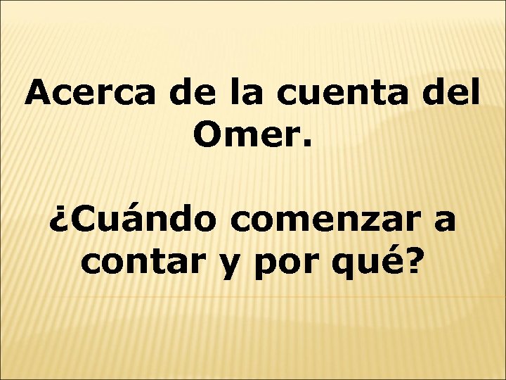 Acerca de la cuenta del Omer. ¿Cuándo comenzar a contar y por qué? 